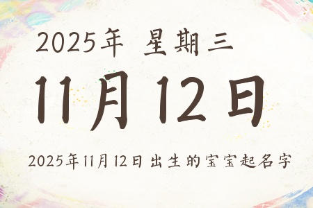 2025年11月12日出生的宝宝起名字推荐 2025年11月12日出生的宝宝起名字推荐