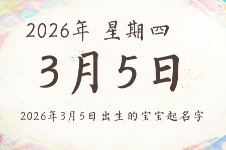 2026年3月5日出生的宝宝起名字推荐 2026年3月5日出生的宝宝起名字推荐
